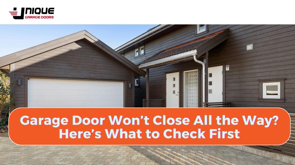 Garage Door Won’t Close All the Way? Here’s What to Check First